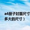 a4冊子封面尺寸（A4大小的雜志封面（讀者大小的）需要多大的尺寸）