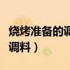 燒烤準備的調味料有哪些（燒烤需要準備什么調料）