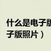 什么是電子版照片可以存手機里嗎（什么是電子版照片）
