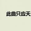 此曲只應天上有下句（此曲只應天上有）