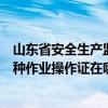 山東省安全生產監督管理局特種作業證查詢（山東安監局特種作業操作證在哪里可以查詢怎么查詢）