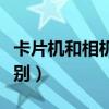 卡片機和相機的區別（卡片機和膠片機什么區別）