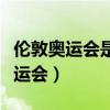 倫敦奧運會是第幾屆（倫敦奧運會是第幾屆奧運會）