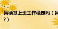 肯德基上班工作穩定嗎(肯德基上班工資高不?)