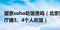 望京soho吃飯貴嗎(北京望京soho有哪些餐廳請3、4個人吃飯)