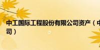 中工國際工程股份有限公司資產(中工國際工程股份有限公司)