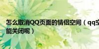 怎么取消QQ頁面的情侶空間(qq空間里面的情侶主頁怎么能關閉呢)