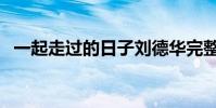 一起走過的日子劉德華完整版(一起色色)