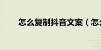 怎么復制抖音文案(怎么復制空間)