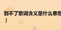 到不了歌詞含義是什么意思(到不了歌詞全文)