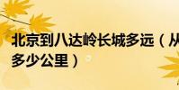 北京到八達嶺長城多遠(從北京到八達嶺長城多少公里)