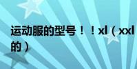 運動服的型號!!xl(xxl xxxl!各自是多大的)