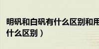 明礬和白礬有什么區別和用途(明礬和白礬有什么區別)