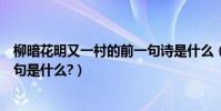 柳暗花明又一村的前一句詩是什么(柳暗花明又一村的前一句是什么?)