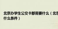 北京辦學生公交卡都需要什么(北京公交學生卡的辦理需要什么條件)