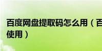 百度網盤提取碼怎么用(百度網盤提取碼怎么使用)