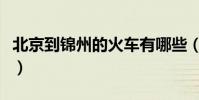 北京到錦州的火車有哪些(北京到錦州的火車)