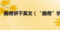 曲奇餅干英文(“曲奇”餅干英文怎么拼)
