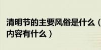 清明節的主要風俗是什么(清明節的主要習俗內容有什么)