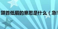 頷首低眉的意思是什么(急!!!!!!!!!!!!!!!!!!!!)