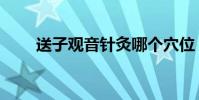 送子觀音針灸哪個穴位(送子丫頭)