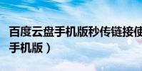 百度云盤手機版秒傳鏈接使用方法(百度云盤手機版)
