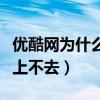 優酷網為什么看不了高清視頻（優酷網為什么上不去）