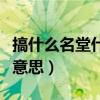 搞什么名堂什么意思（玩出了名堂名堂是什么意思）