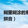糊里糊涂的意思是什么標準答案（糊里糊涂的拼音）