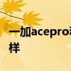 一加acepro和一加ace區別 一加AcePro怎么樣 