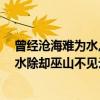 曾經滄海難為水,除卻巫山不是云.什么意思（曾經滄海難為水除卻巫山不見云什么意思）
