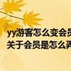 yy游客怎么變會員（YY怎樣才不算游客是要怎么加入進去呢關于會員是怎么弄）