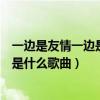 一邊是友情一邊是愛情是什么歌曲（一邊是友情一邊是愛情是什么歌曲）