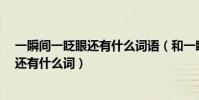 一瞬間一眨眼還有什么詞語(和一眨眼.一瞬間.相同意思的還有什么詞)