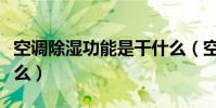 空調除濕功能是干什么(空調除濕功能是指什么)