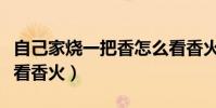 自己家燒一把香怎么看香火(自己家燒香怎么看香火)