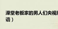 澡堂老板家的男人們央視版第83集(澡組詞語)