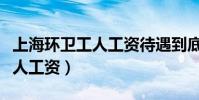 上海環衛工人工資待遇到底多少(上海環衛工人工資)