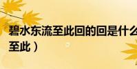 碧水東流至此回的回是什么意思呢(碧水東流至此)