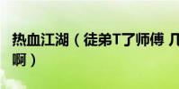 熱血江湖(徒弟T了師傅 幾天可以自己收徒弟啊)