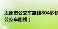 太原市公交車路線804多長時間一趟(太原市公交車路線)