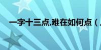 一字十三點,難在如何點(,猜一個字 ???)