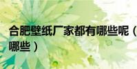 合肥壁紙廠家都有哪些呢(合肥壁紙廠家都有哪些)