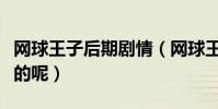 網球王子后期劇情(網球王子大結局是什么樣的呢)