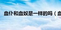 血仆和血奴是一樣的嗎(血奴是什么意思)