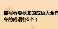 描寫春夏秋冬的成語大全有哪些(描寫春夏秋冬的成語各5個)