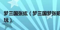夢三國張纮(夢三國夢張昭厲害嗎夢張昭怎么玩)