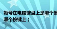 頓號在電腦鍵盤上是哪個鍵(頓號在電腦鍵盤哪個按鍵上)