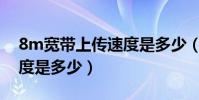8m寬帶上傳速度是多少(8M寬帶的接入速度是多少)