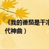 《我的番茄是干凈的》歌詞是什么（誰寫的 為什么成為新一代神曲）